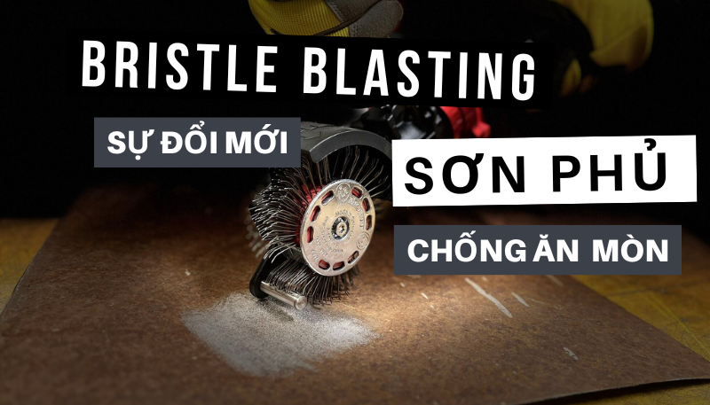 Bristle Blasting : Một sự đổi mới trong ngành sơn phủ, sửa chữa chống ăn mòn