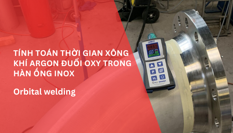 Tính toán thời gian xông khí argon đuổi oxy trong hàn ống inox vi sinh hoặc hàn orbital