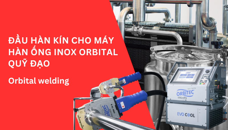Đầu hàn kín cho máy hàn ống inox orbital quỹ đạo