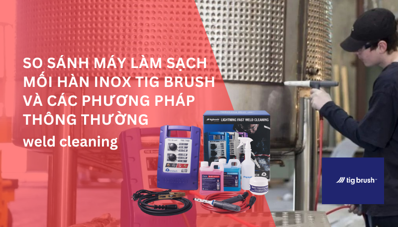 So sánh máy làm sạch mối hàn inox Tig Brush và các phương pháp thông thường