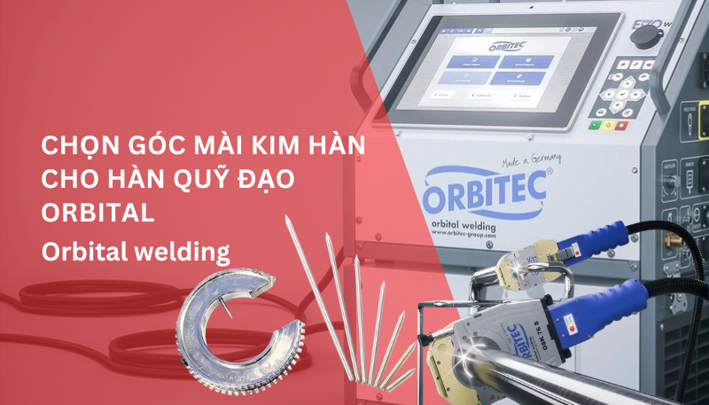 Chọn góc mài kim hàn cho hàn quỹ đạo orbital