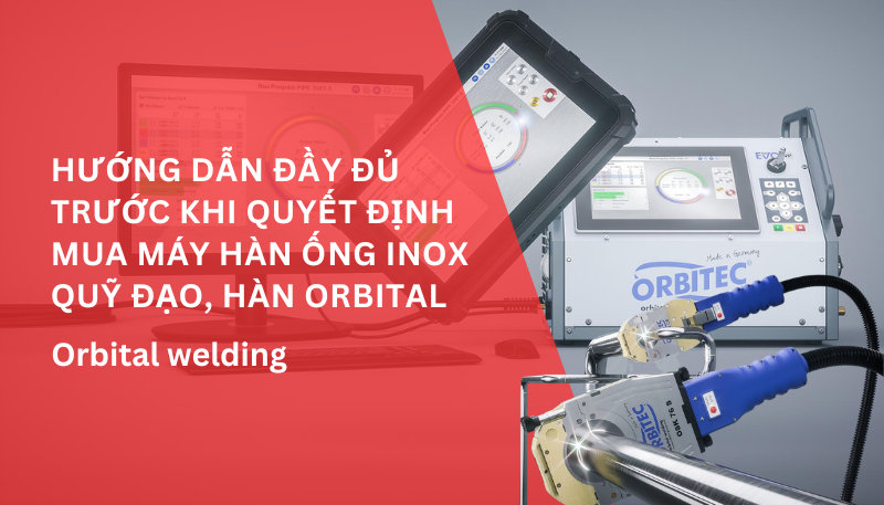 Hướng dẫn đầy đủ trước khi quyết định mua máy hàn ống inox quỹ đạo, hàn orbital