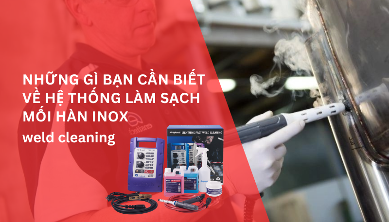 Những gì bạn cần biết về hệ thống làm sạch mối hàn inox