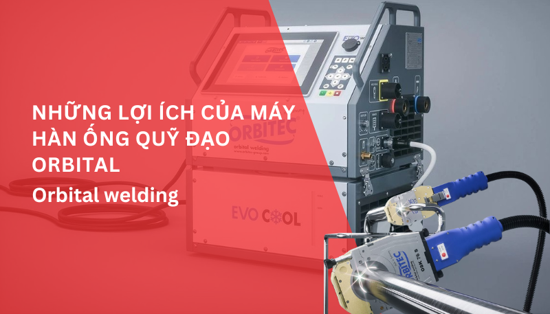 Những lợi ích của máy hàn ống quỹ đạo orbital