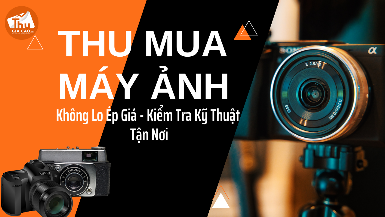 Bán Máy Ảnh Cũ Uy Tín Không Lo Ép Giá - Kiểm Tra Kỹ Thuật Tận Nơi