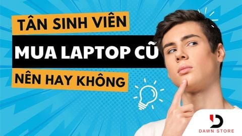 Mua Laptop Cũ 2025? Đây Là Những Điều Sinh Viên Cần Biết Trước Khi Quyết Định