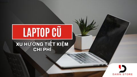 Laptop Cũ: Xu Hướng Tiết Kiệm Chi Phí 2025