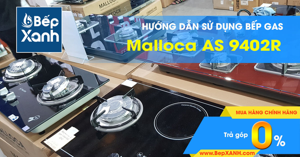Hướng dẫn sử dụng bếp Gas âm Malloca AS 9402R