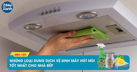 Những loại dung dịch vệ sinh máy hút mùi tốt nhất cho nhà bếp