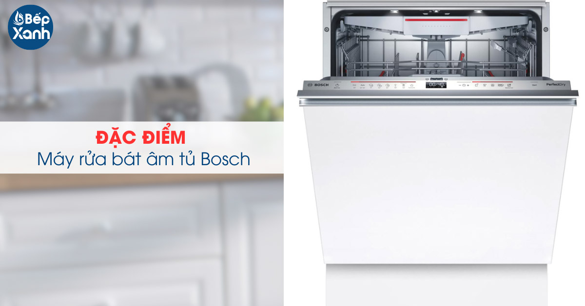Đặc điểm máy rửa bát âm tủ Bosch Đặc điểm máy rửa bát âm tủ Bosch