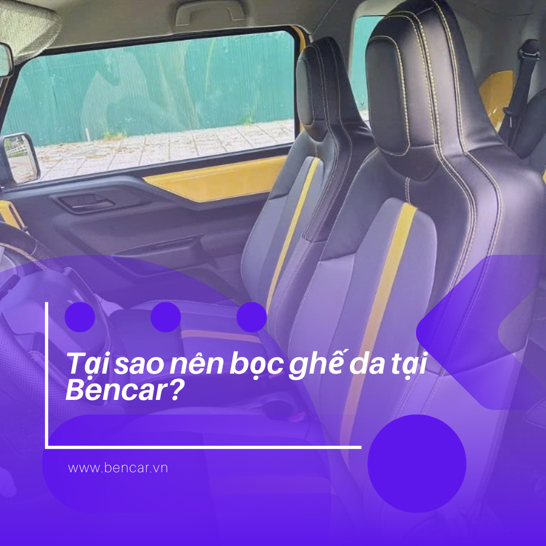 Bọc Ghế Da Ô Tô Tại Bencar – Nâng Tầm Đẳng Cấp & Tiện Nghi Cho Xe