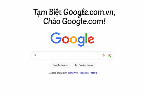 Google Thay Đổi Chiến Lược Truy Cập: Tạm Biệt Google.com.vn, Chào Google.com!