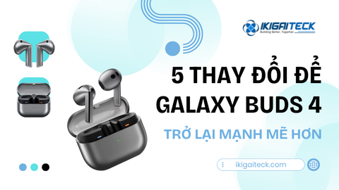 5 thay đổi cần có để Galaxy Buds 4 trở thành cú lội ngược dòng của Samsung