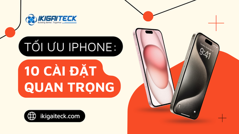 Tối Ưu iPhone Trong 5 Phút: 10 Cài Đặt Quan Trọng Bạn Phải Biết