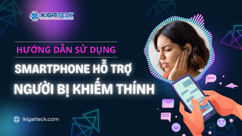 Hướng dẫn tận dụng smartphone để hỗ trợ người bị suy giảm thính lực