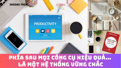 Công Cụ Năng Suất Không Giúp Gì Nếu Bạn Thiếu Một Hệ Thống Vững Chắc