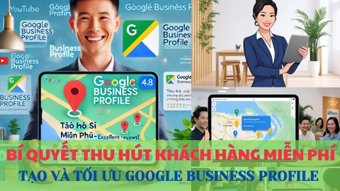 Bí Quyết Thu Hút Khách Hàng Miễn Phí - Tạo Và Tối Ưu Google Business Profile