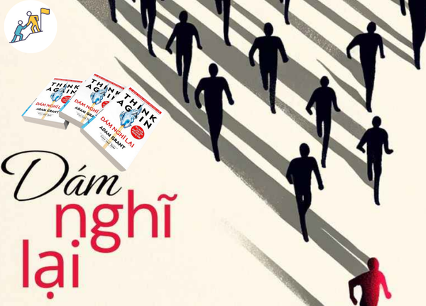 Think Again - Dám Nghĩ Lại: Sức mạnh từ việc tái tư duy