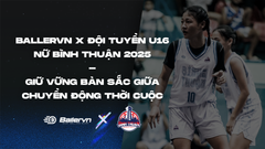 Ballervn x Đội tuyển U16 Nữ Bình Thuận 2025: Giữ vững bản sắc giữa chuyển động thời cuộc