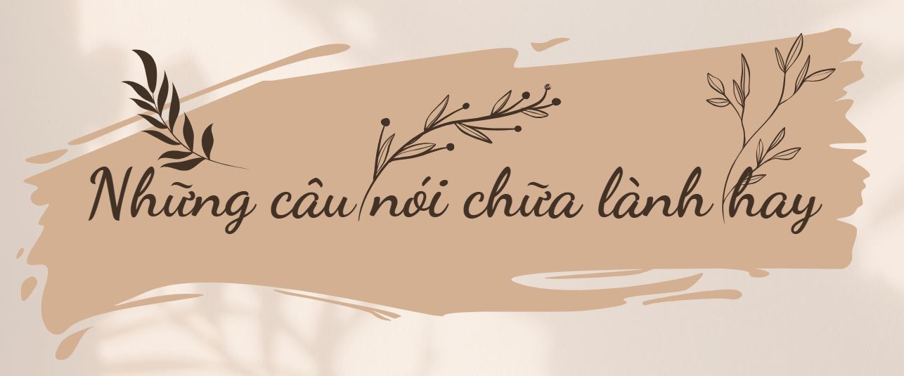 Những câu nói chữa lành hay giúp bạn học cách thương mình, để bình yên gõ cửa