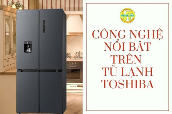 Công nghệ nổi bật trên tủ lạnh Toshiba