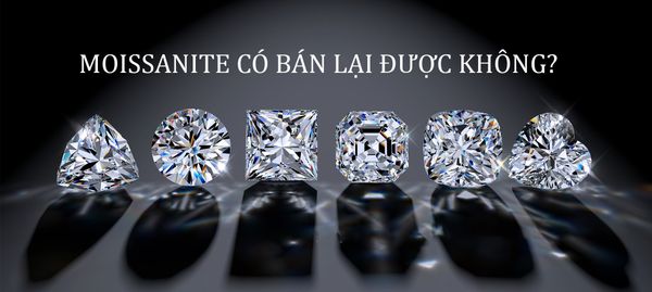 KIM CƯƠNG MOISSANITE CÓ BÁN LẠI ĐƯỢC KHÔNG?