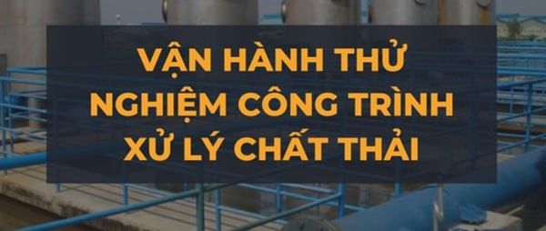 Vận hành thử nghiệm công trình xử lý chất thải là gì?
