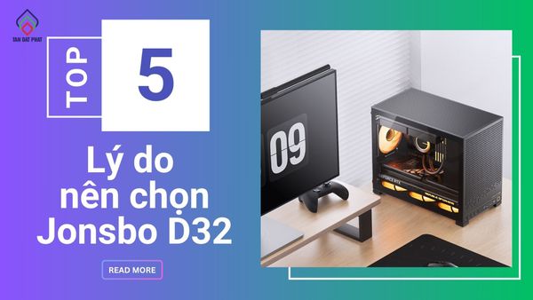 5 lý do nên chọn Jonsbo D32 cho dàn PC để bàn