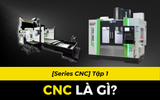 CNC là gì? Doanh nghiệp cần chuẩn bị gì khi đầu tư?