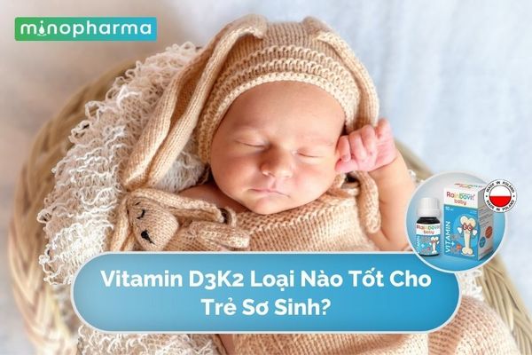 Vitamin D3K2 Loại Nào Tốt Cho Trẻ Sơ Sinh?