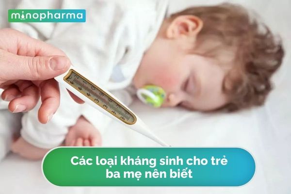Các Loại Kháng Sinh Cho Trẻ Ba Mẹ Nên Biết.