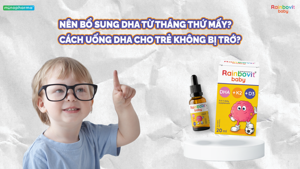 NÊN BỔ SUNG DHA TỪ THÁNG THỨ MẤY? CÁCH UỐNG DHA CHO TRẺ KHÔNG BỊ TRỚ?