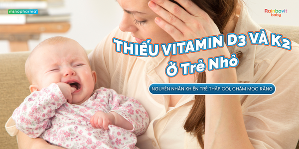 Thiếu vitamin D3 và K2 ở trẻ nhỏ – nguyên nhân khiến trẻ thấp còi, chậm mọc răng mà mẹ thường bỏ qua