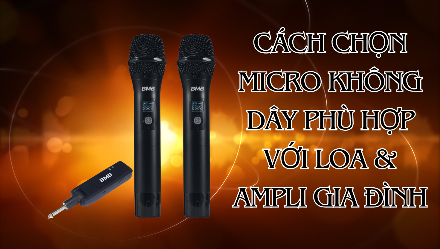 Cách chọn micro không dây phù hợp với loa & ampli gia đình