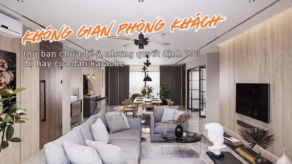 Không gian phòng khách ảnh hưởng thế nào đến chất lượng dàn karaoke?