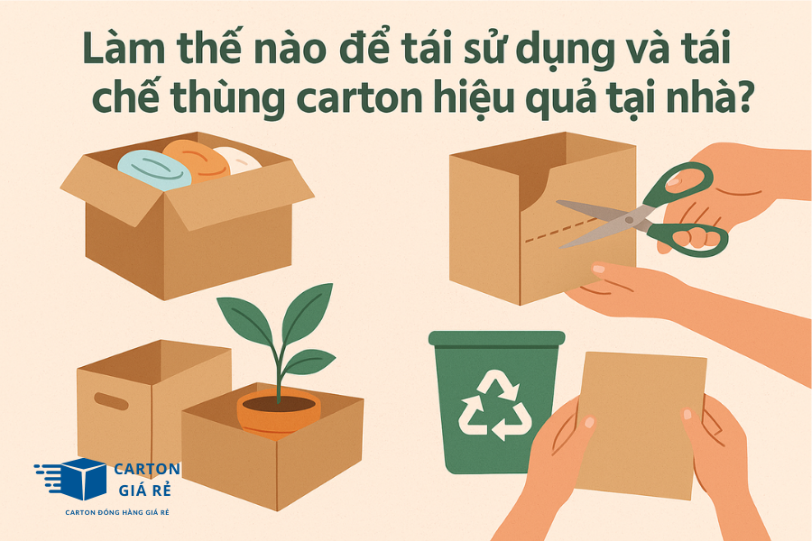 Làm thế nào để tái sử dụng và tái chế thùng carton hiệu quả tại nhà?