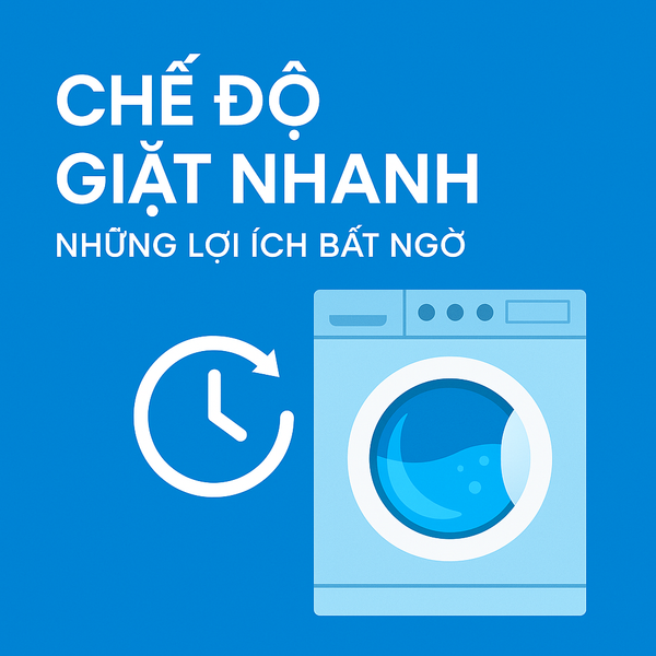 Lợi ích bất ngờ từ chế độ giặt nhanh bạn không nên bỏ qua