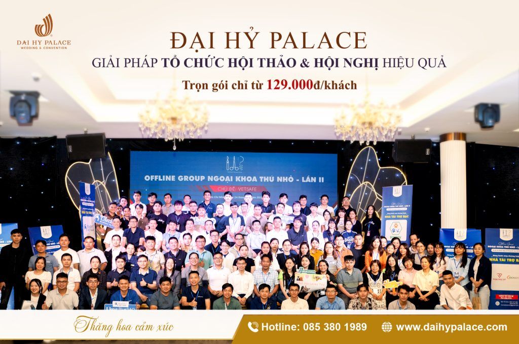 99% Khách Hàng Hài Lòng Khi Tổ Chức Hội Nghị & Hội Thảo Tại Đại Hỷ Palace - Vì Sao?