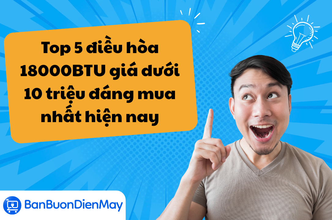 Top 5 điều hòa 18000BTU giá dưới 10 triệu đáng mua nhất hiện nay