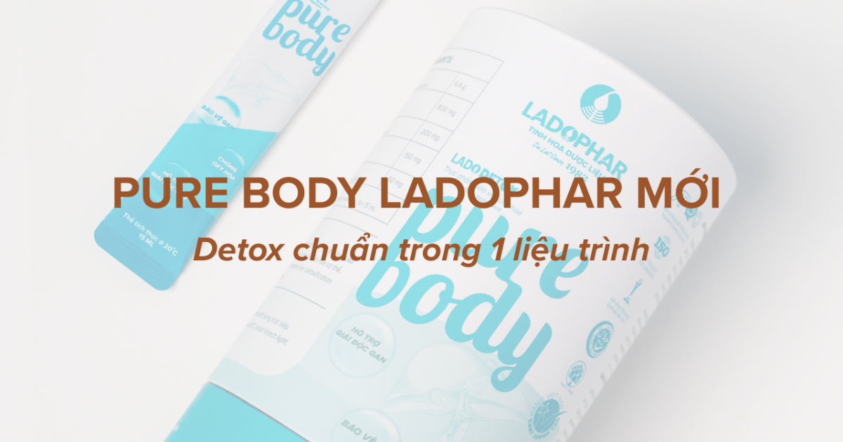 Pure Body Ladophar Mới: Detox chuẩn trong 1 liệu trình