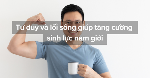 Tư duy và lối sống giúp tăng cường sinh lực nam giới