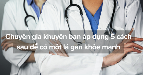 Chuyên gia khuyên bạn áp dụng 5 cách sau để có một lá gan khỏe mạnh