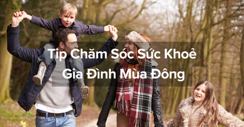 Tip Chăm Sóc Sức Khoẻ Gia Đình Mùa Đông