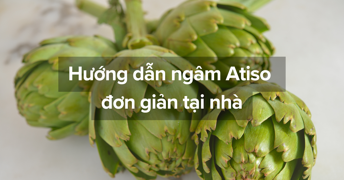 Hướng dẫn ngâm Atiso đơn giản tại nhà