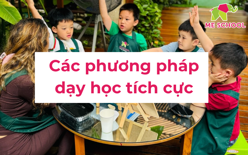 Các phương pháp dạy học tích cực nổi tiếng nhất - được áp dụng nhiều trong giáo dục hiện đại