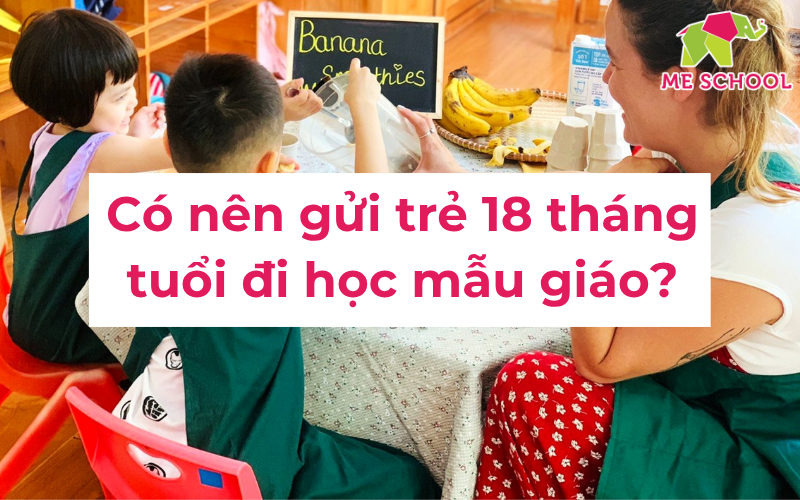 Có nên gửi trẻ 18 tháng tuổi đi học mẫu giáo không?