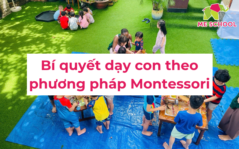 Bí quyết nuôi dạy con theo phương pháp Montessori hiệu quả