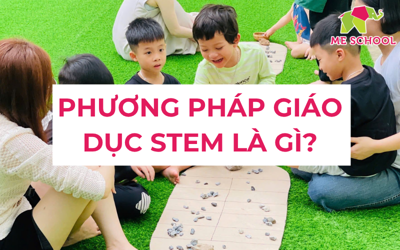 Phương pháp giáo dục STEM mầm non khai mở tiềm năng cho trẻ