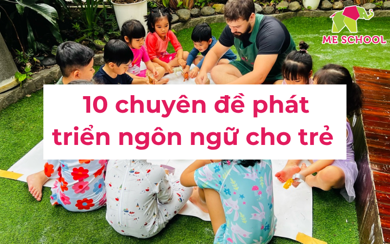 TOP 10 cách phát triển ngôn ngữ cho trẻ em mầm non đơn giản, hiệu quả