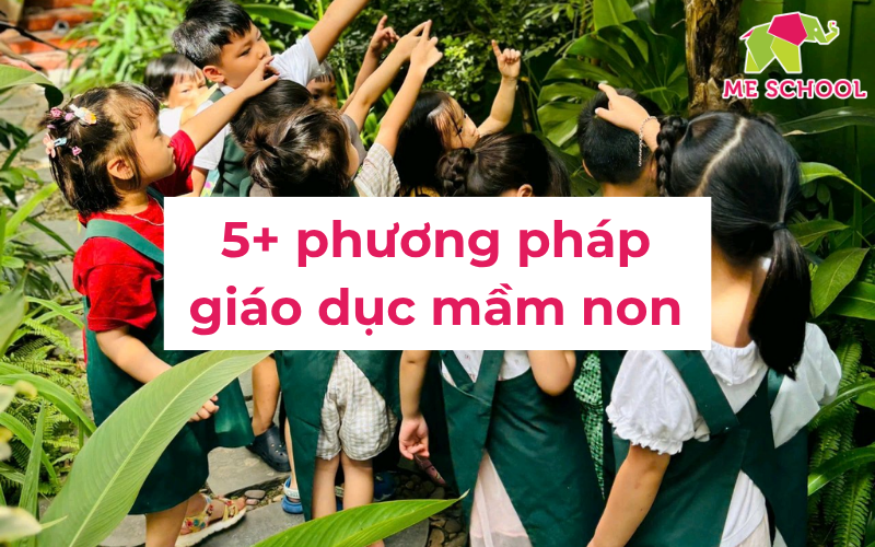 5+ phương pháp giáo dục mầm non tiên tiến mới nhất 2025